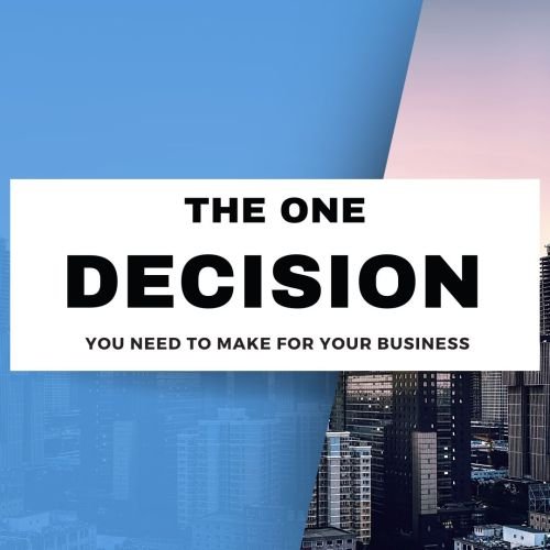 The One Decision you need to make for your Business